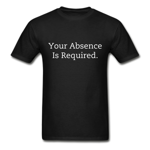 Your Absence Is Required T-Shirt (Unisex) - Black - black